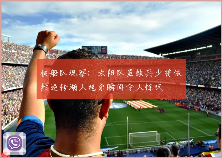 快船队观察：太阳队虽缺兵少将依然逆转湖人绝杀瞬间令人惊叹
