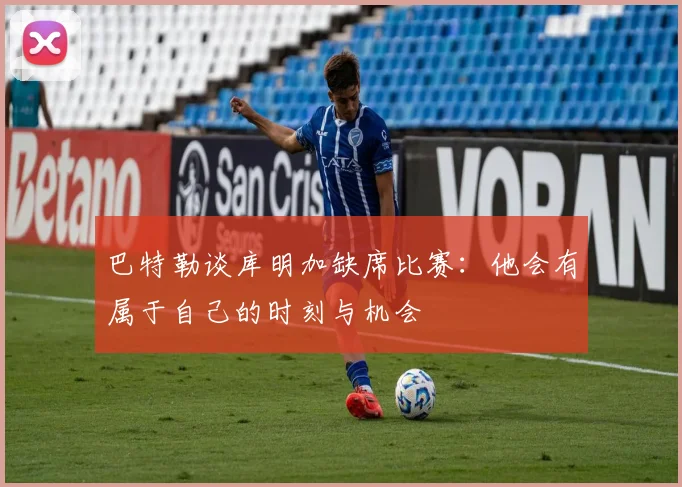 巴特勒谈库明加缺席比赛：他会有属于自己的时刻与机会