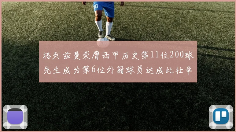 格列兹曼荣膺西甲历史第11位200球先生成为第6位外籍球员达成此壮举