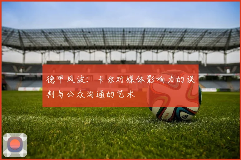 德甲风波：卡尔对媒体影响力的误判与公众沟通的艺术