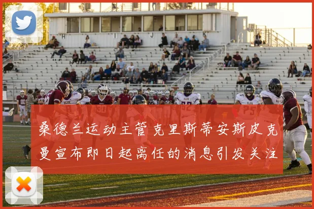 桑德兰运动主管克里斯蒂安斯皮克曼宣布即日起离任的消息引发关注